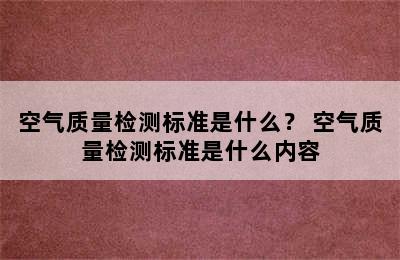 空气质量检测标准是什么？ 空气质量检测标准是什么内容